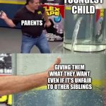 Thought this would never happen to me, But it is slowly happening to me | YOUNGEST CHILD; PARENTS; GIVING THEM WHAT THEY WANT EVEN IF IT’S UNFAIR TO OTHER SIBLINGS | image tagged in flex tape,parents,kids,unfair,memes,relatable | made w/ Imgflip meme maker