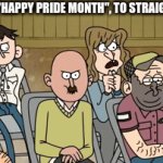 Results may vary | YOU SAID, "HAPPY PRIDE MONTH", TO STRAIGHT PEOPLE | image tagged in gifs,memes,funny,lgbtq,cartoon | made w/ Imgflip video-to-gif maker