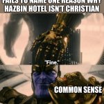 yes | ME AFTER MY FRIEND FAILS TO NAME ONE REASON WHY HAZBIN HOTEL ISN'T CHRISTIAN; COMMON SENSE | image tagged in fine i'll do it myself | made w/ Imgflip meme maker