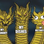 Threeheadeddragon | MY DISHES; MY MOTIVATION; MY LAUNDRY | image tagged in three-headed dragon | made w/ Imgflip meme maker