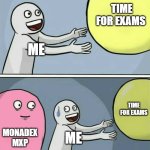 Running Away Balloon | TIME FOR EXAMS; ME; TIME FOR EXAMS; MONADEX MXP; ME | image tagged in memes,running away balloon | made w/ Imgflip meme maker