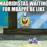 Hala Madrid y nada más! | MADRIDISTAS WAITING FOR MBAPPÉ BE LIKE | image tagged in spongebob window | made w/ Imgflip meme maker