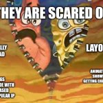 SpongeBob and Patrick are scared that the animation industry is nothing more but a dry wasteland now | THEY ARE SCARED OF; LAYOFFS; ORIGINALLY IT'S DEAD; ANIMATED SHOWS GETTING CANCELED; THINGS BEING MADE WITH ONLY BASED OFF OF POPULAR IP | image tagged in scared spongebob and patrick,spongebob | made w/ Imgflip meme maker