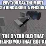 that one kid | POV: YOU SAY THE MOST NICEST THING ABOUT A PERSON ON VC; THE 3 YEAR OLD THAT MISHEARD YOU THAT GOT ADMIN | image tagged in ban | made w/ Imgflip meme maker