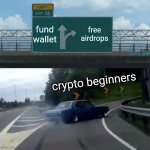 crypto beginners RN | fund wallet; free airdrops; crypto beginners | image tagged in memes,left exit 12 off ramp | made w/ Imgflip meme maker
