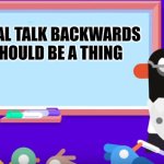 National talk backwards day | NATIONAL TALK BACKWARDS DAY SHOULD BE A THING; ME | image tagged in kurzgesagt white board,jpfan102504,holidays | made w/ Imgflip meme maker