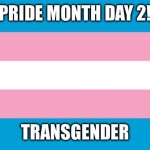 Transgender | PRIDE MONTH DAY 2! TRANSGENDER | image tagged in transgender flag | made w/ Imgflip meme maker