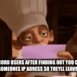 Discord | DISCORD USERS AFTER FINDING OUT YOU CANT JUST LEAK SOMEONES IP ADRESS SO THEYLL LEAVE YOU ALONE | image tagged in gifs,discord | made w/ Imgflip video-to-gif maker