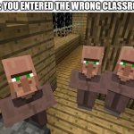 oops | POV: YOU ENTERED THE WRONG CLASSROOM | image tagged in minecraft villagers,minecraft,villager,classroom,school,wrong | made w/ Imgflip meme maker