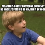 Was that a speed bump? | ME AFTER 5 BOTTLES OF VODKA SUDDENLY FINDING MYSELF SPEEDING 90 KM/H IN A SCHOOL ZONE. | image tagged in gifs,drunk driving | made w/ Imgflip video-to-gif maker