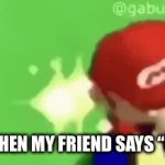 Mario will now shoot u | ME WHEN MY FRIEND SAYS “UWU” | image tagged in gifs,mario | made w/ Imgflip video-to-gif maker
