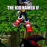 real | PERSON IN TRAILER IF: WHAT ARE YOU?
IF: AN IF; THE KID NAMED IF; THE CHARACTER IF | image tagged in found you faker,movies,kid named,memes | made w/ Imgflip meme maker