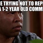 sweating bullets | ME TRYING NOT TO REPLY TO A 1-2 YEAR OLD COMMENT: | image tagged in sweating bullets,reply,don't do it,impossible | made w/ Imgflip meme maker
