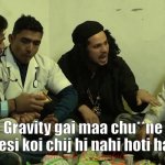 Gravity gayi maa chudane | Gravity gai maa chu**ne yesi koi chij hi nahi hoti hai | image tagged in gravity gayi maa chudane | made w/ Imgflip meme maker