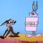 kill him | DESTROY DAVID ZASLAV | image tagged in bugs bunny's sign,bugs bunny,wile e coyote,looney tunes,warner bros discovery,warner bros | made w/ Imgflip meme maker