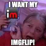 Maryanne Wants Her Video Template | I WANT MY; IMGFLIP! | image tagged in maryanne wants her video template,imgflip,funny,supernanny,memes,oh wow are you actually reading these tags | made w/ Imgflip meme maker