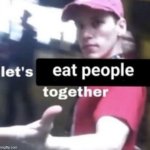 let's eat people together meme