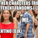 Distracted boyfriend multiple girls | OTHER CHARCTERS FROM DIFFERENT FANDOMS I LIKE; ME; VALENTINO (DJX) | image tagged in distracted boyfriend multiple girls | made w/ Imgflip meme maker