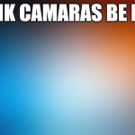 True? | BANK CAMARAS BE LIKE | image tagged in blurry colors,bank,relatable memes | made w/ Imgflip meme maker