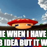 does this happen to evryone | ME WHEN I HAVE A DUMB IDEA BUT IT WORKS | image tagged in gifs,mario,big brain,no one can outsmart me | made w/ Imgflip video-to-gif maker