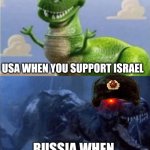 USA VS RUSSIA | USA WHEN YOU SUPPORT ISRAEL; RUSSIA WHEN YOU SUPPORT ISRAEL | image tagged in happy angry dinosaur,usa,russia,palestine | made w/ Imgflip meme maker