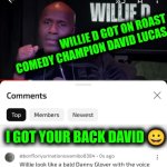 Funny | WILLIE D GOT ON ROAST COMEDY CHAMPION DAVID LUCAS; I GOT YOUR BACK DAVID 😀 | image tagged in funny,comedy,roast,loyalty,respect,duty | made w/ Imgflip meme maker