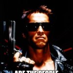 Ai ART is Tedious | THE ONLY THING MORE TEDIOUS THAN AI ART; ARE THE PEOPLE COMPLAINING ABOUT IT | image tagged in terminator arnold schwarzenegger | made w/ Imgflip meme maker