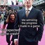 Real | Me admiring the progress I made in a game; *Unexpected game crash* | image tagged in aquaman sneaking up on superman | made w/ Imgflip meme maker