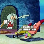 Character Ai restrictions be like | ME; CHARACTER AI RESTRICTIONS | image tagged in squidward screaming | made w/ Imgflip meme maker