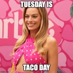 Margot Robbie Pretty in Pink | TUESDAY IS; TACO DAY | image tagged in margot robbie pretty in pink,taco tuesday,fun | made w/ Imgflip meme maker