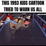 Animaniacs 1993 Warning | image tagged in gifs,animaniacs 1993 warning | made w/ Imgflip video-to-gif maker