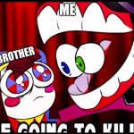WE ARE GOING TO KILL YOU | ME; MY BROTHER | image tagged in we are going to kill you | made w/ Imgflip meme maker