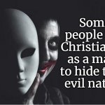 Some people wear Christianity as a mask to hide their evil nature | Some people use
Christianity as a mask
to hide their
evil nature | image tagged in evil soul clown hiding behind mask jpp,religion,funny,humanity,secular,honor | made w/ Imgflip meme maker