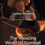 When TAWOG Is Getting an Reboot | Cartoon Network; The Amazing World Of Gumball | image tagged in you're supposed to be dead,the amazing world of gumball,tawog,cartoon network | made w/ Imgflip meme maker