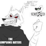The Simpsons will never end! | THE SIMPSONS; THE SIMPSONS HATERS | image tagged in is someone going to kill that thing | made w/ Imgflip meme maker