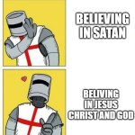 And That's why you should believe in jesus christ and god | BELIEVING IN SATAN; BELIVING IN JESUS CHRIST AND GOD | image tagged in crusader's choice,r/dankchristianmemes,christianity,christian memes,holy memes,christians | made w/ Imgflip meme maker