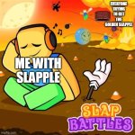 Ignoring a explosion | EVERYONE TRYING TO GET THE GOLDEN SLAPPLE; ME WITH SLAPPLE | image tagged in ignoring a explosion | made w/ Imgflip meme maker
