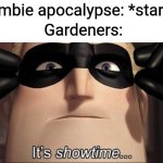 It's showtime | Zombie apocalypse: *starts*; Gardeners: | image tagged in it's showtime,plants vs zombies,the incredibles | made w/ Imgflip meme maker