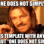 One does not simply | ONE DOES NOT SIMPLY; USE THIS TEMPLATE WITH ANYTHING ELSE BUT “ONE DOES NOT SIMPLY” | image tagged in memes,one does not simply | made w/ Imgflip meme maker