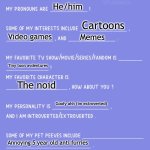 Me! | Goofyahhgoober; He/him; Cartoons; Video games; Memes; Tiny toon avdentures; The noid; Goofy ahh (im extroverted); Annoying 5 year old anti furries; Idk; I only speak english | image tagged in get to know fill in the blank | made w/ Imgflip meme maker