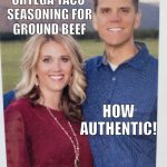 New Meme Format - White Couple | I’M USING
ORTEGA TACO 
SEASONING FOR
GROUND BEEF; HOW AUTHENTIC! | image tagged in white couple | made w/ Imgflip meme maker