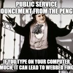 Webbed fingers | PUBLIC SERVICE ANNOUNCEMENT FROM THE PENGUIN. IF YOU TYPE ON YOUR COMPUTER TOO MUCH, IT CAN LEAD TO WEBBED FINGERS. | image tagged in penguin-batman | made w/ Imgflip meme maker