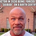 Hell nah | DOCTOR IN 2030 BEING  FORCED TO WRITE  "SKIBIDI"  ON A BIRTH CERTIFICATE: | image tagged in kurt angle stare,funny,memes,skibidi toilet | made w/ Imgflip meme maker