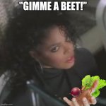 Gimme a beat! | "GIMME A BEET!" | image tagged in janet jackson | made w/ Imgflip meme maker