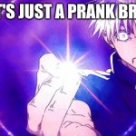 Prank | "IT'S JUST A PRANK BRO" | image tagged in gojo imaginary technieq | made w/ Imgflip meme maker