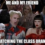 One of my friends mad this lololo | ME AND MY FRIEND; WATCHING THE CLASS DRAMA | image tagged in memes,mugatu so hot right now | made w/ Imgflip meme maker