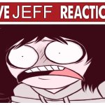 live JEFF reaction | JEFF | image tagged in live reaction,creepypasta,jeff the killer,pastamonsters | made w/ Imgflip meme maker