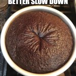 This cake better slow down | THIS CAKE BETTER SLOW DOWN | image tagged in bundt cake,funny,starfish,butthole,chocolate cake | made w/ Imgflip meme maker