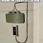 How introverted am I | HOW INTROVERTED AM I | image tagged in door bell,dark humor,introvert,land mine,house | made w/ Imgflip meme maker