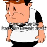 Lol | Anyone has the best clash royale deck? | image tagged in bro | made w/ Imgflip meme maker